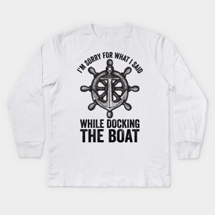 I'm Sorry For What I Said While Docking The Boat Kids Long Sleeve T-Shirt